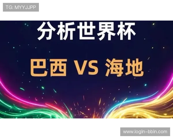 世界杯巴西VS海地比赛竞猜中应关注的关键因素与风险提示